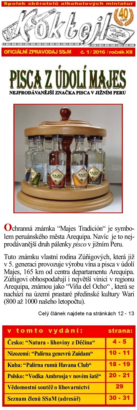 SSaM - KOKTEJL.cz - 1/2016
Pisca z dol Majes - Nejprodvanj znaka pisca v jinm Peru - esko: Natura - lihoviny z Dna - Nizozem: Palrna genevr Zuidam - Kuba: Palrna rum Havana Club - Polsko: Vodka Ambrosja v novm at - Vdomostn sout o lihovarnictv - Seznam len SSaM (adres)