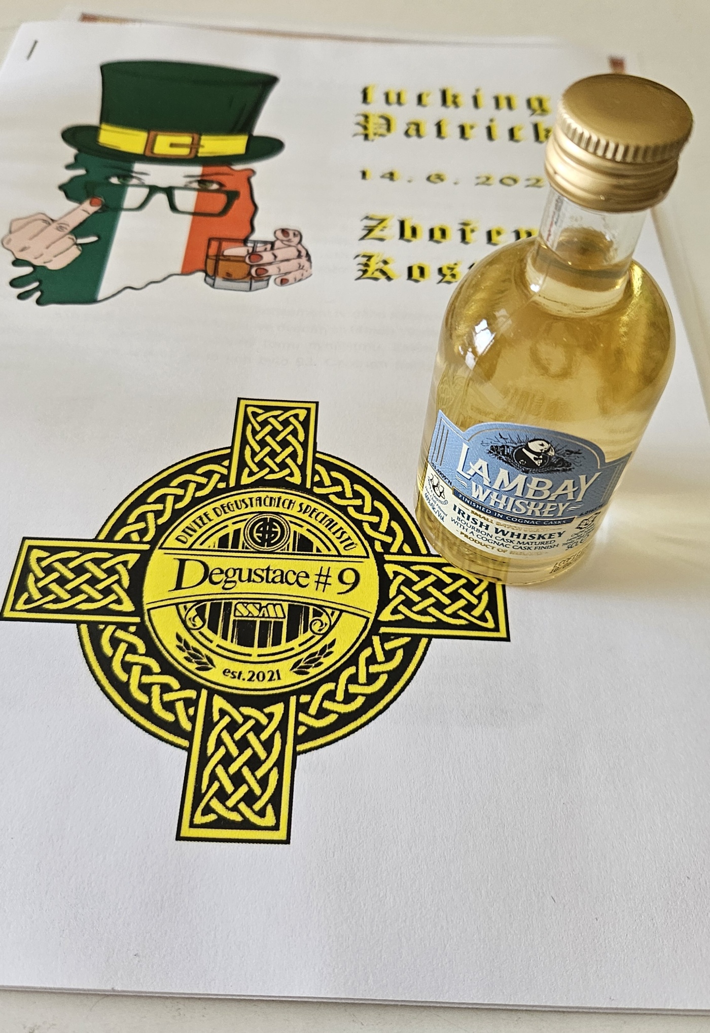 Degustace DDS # 9 - Fucking Patrick
Zbo�en� Kostelec - 14.6.2025
DDS SSaM (Divize degusta�n�ch specialist� Spolku Sb�ratel� alkoholick�ch Miniatur)
Connemara Peated single malt Irish whiskey Distillers edition - Redbreast Single Pot Still Irish Whiskey aged 15 years - Writers Tears Double Oak Irish Whiskey - Jameson Single Pot Still Irish whiskey Five oak cask release - Lambay whiskey Finished in cognac casks Irish whiskey